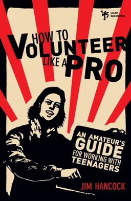 How to Volunteer Like a Pro: An Amateurs Guide for Working with Teenagers