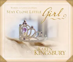 עטיפת הספר Stay Close Little Girl: Words of Love for Dads מאת Karen Kingsbury
