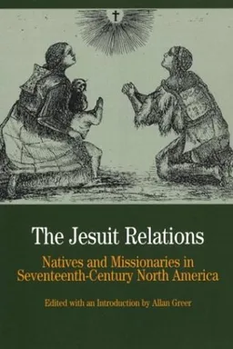 The Jesuit Relations: Natives and Missionaries in Seventeenth-Century North America (The Bedford Series in History and Culture)
