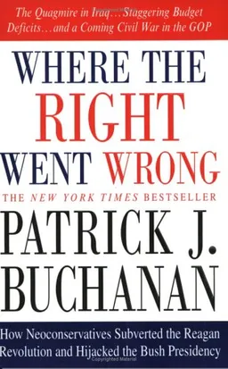Where the Right Went Wrong: How Neoconservatives Subverted the Reagan Revolution and Hijacked the Bush Presidency