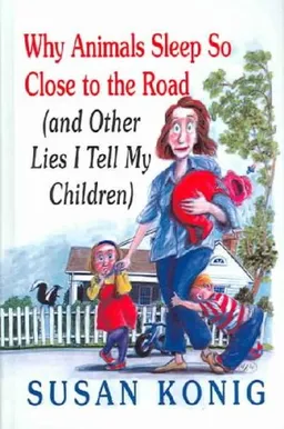 Why Animals Sleep So Close To The Road: (and Other Lies I Tell My Children)