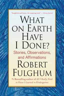 What on Earth Have I Done?: Stories, Observations, and Affirmations