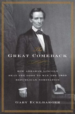 The Great Comeback: How Abraham Lincoln Beat the Odds to Win the 1860 Republican Nomination