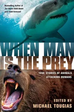 When Man is the Prey: True Stories of Animals Attacking Humans