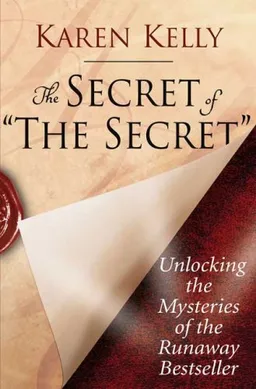 The Secret of The Secret: Unlocking the Mysteries of the Runaway Bestseller