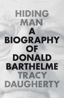 Hiding Man: A Biography of Donald Barthelme