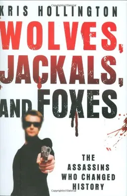 Wolves, Jackals, and Foxes: The Assassins Who Changed History