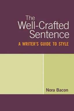 The Well-Crafted Sentence: A Writer's Guide to Style