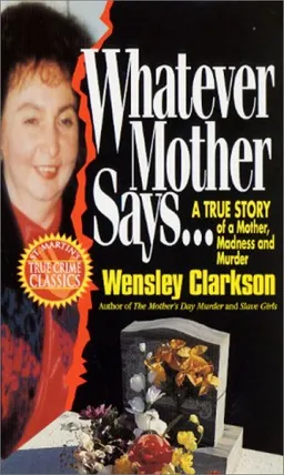 Whatever Mother Says...: A True Story of a Mother, Madness and Murder (St. Martin's True Crime Library)