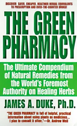 The Green Pharmacy: The Ultimate Compendium Of Natural Remedies From The World's Foremost Authority On Healing Herbs