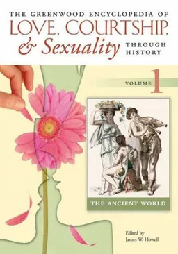 The Greenwood Encyclopedia of Love, Courtship, and Sexuality through History [Six Volumes] (v. 1-6)