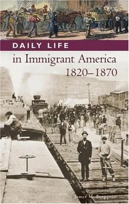 Daily Life in Immigrant America, 1820-1870 (The Greenwood Press Daily Life Through History Series: Daily Life in the United States)