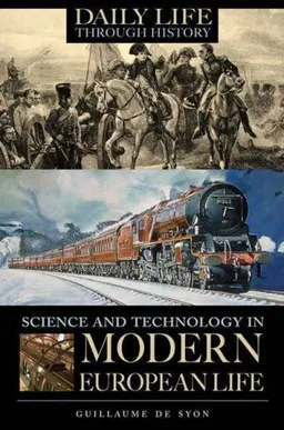 Science and Technology in Modern European Life (The Greenwood Press Daily Life Through History Series: Science and Technology in Everyday Life)