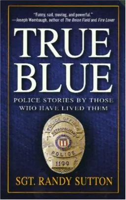True Blue: Police Stories by Those Who Have Lived Them