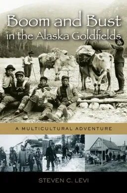 עטיפת הספר Boom and Bust in the Alaska Goldfields: A Multicultural Adventure מאת Steven C. Levi