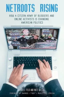 Netroots Rising: How a Citizen Army of Bloggers and Online Activists Is Changing American Politics