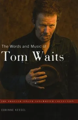 עטיפת הספר The Words and Music of Tom Waits (The Praeger Singer-Songwriter Collection) מאת Corinne Kessel