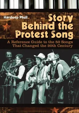 Story behind the Protest Song: A Reference Guide to the 50 Songs That Changed the 20th Century