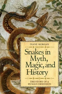 Snakes in Myth, Magic, and History: The Story of a Human Obsession
