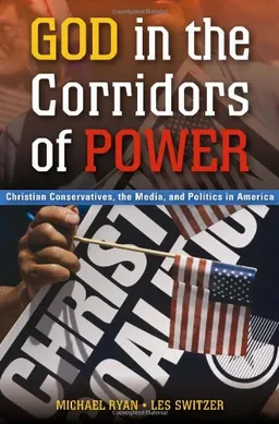 עטיפת הספר God in the Corridors of Power: Christian Conservatives, the Media, and Politics in America מאת Mike Ryan