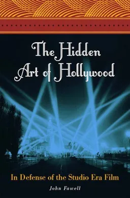 עטיפת הספר The Hidden Art of Hollywood: In Defense of the Studio Era Film מאת John Fawell