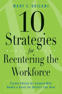 עטיפת הספר 10 Strategies for Reentering the Workforce: Career Advice for Anyone Who Needs a Good (or Better) JobNow מאת Mary E. Ghilani