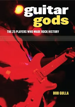 Guitar Gods: The 25 Players Who Made Rock History
