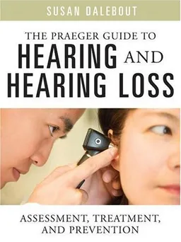 עטיפת הספר The Praeger Guide to Hearing and Hearing Loss: Assessment, Treatment, and Prevention מאת Susan Dalebout