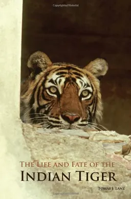 עטיפת הספר The Life and Fate of the Indian Tiger מאת Tobias J. Lanz