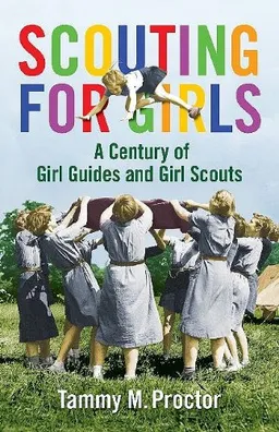 עטיפת הספר Scouting for Girls: A Century of Girl Guides and Girl Scouts מאת Tammy Proctor