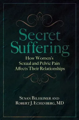 עטיפת הספר Secret Suffering: How Women's Sexual and Pelvic Pain Affects Their Relationships (Sex, Love, and Psychology) מאת Susan Bilheimer