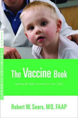 The Vaccine Book: Making the Right Decision for Your Child (Sears Parenting Library)