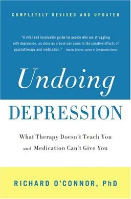 Undoing Depression: What Therapy Doesn't Teach You and Medication Can't Give You