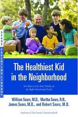 The Healthiest Kid in the Neighborhood: Ten Ways to Get Your Family on the Right Nutritional Track (Sears Parenting Library)