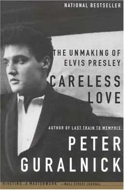 Careless Love: The Unmaking of Elvis Presley