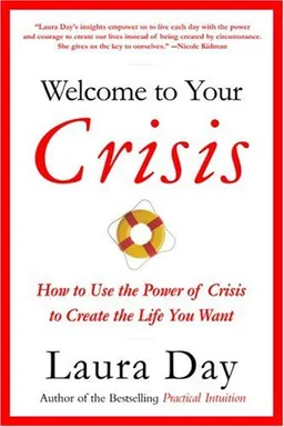 Welcome to Your Crisis: How to Use the Power of Crisis to Create the Life You Want