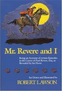 Mr. Revere and I: Being an Account of certain Episodes in the Career of Paul Revere,Esq. as Revealed by his Horse