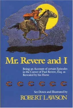 Mr. Revere and I: Being an Account of certain Episodes in the Career of Paul Revere,Esq. as Revealed by his Horse