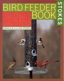 The Bird Feeder Book: An Easy Guide to Attracting, Identifying, and Understanding Your Feeder Birds
