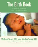 The Birth Book: Everything You Need to Know to Have a Safe and Satisfying Birth (Sears Parenting Library)