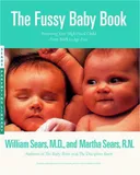 The Fussy Baby Book : Parenting Your High-Need Child From Birth to Age Five
