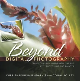 Beyond Digital Photography: Transforming Photos into Fine Art with Photoshop and Painter