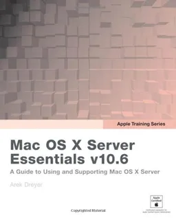 Apple Training Series: Mac OS X Server Essentials v10.6: A Guide to Using and Supporting Mac OS X Server v10.6
