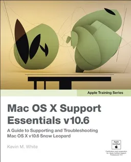 Apple Training Series: Mac OS X Support Essentials v10.6: A Guide to Supporting and Troubleshooting Mac OS X v10.6 Snow Leopard