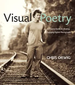Visual Poetry: A Creative Guide for Making Engaging Digital Photographs