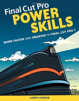 Final Cut Pro Power Skills: Work Faster and Smarter in Final Cut Pro 7