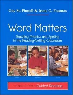 Word Matters: Teaching Phonics and Spelling in the Reading/Writing Classroom