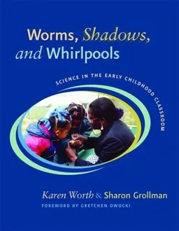 Worms, Shadows, and Whirlpools: Science in the Early Childhood Classroom