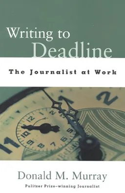 Writing to Deadline: The Journalist at Work