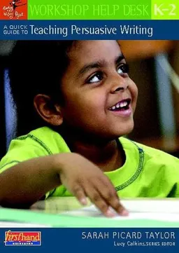 A Quick Guide to Teaching Persuasive Writing, K-2 (Workshop Help Desk)